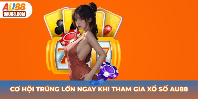 Cơ hội trúng lớn ngay khi tham gia xổ số AU88