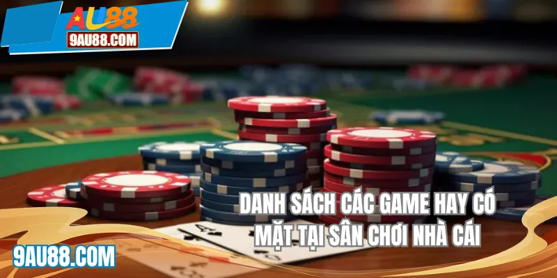 Danh sách các game hay có mặt ở sân chơi nhà cái