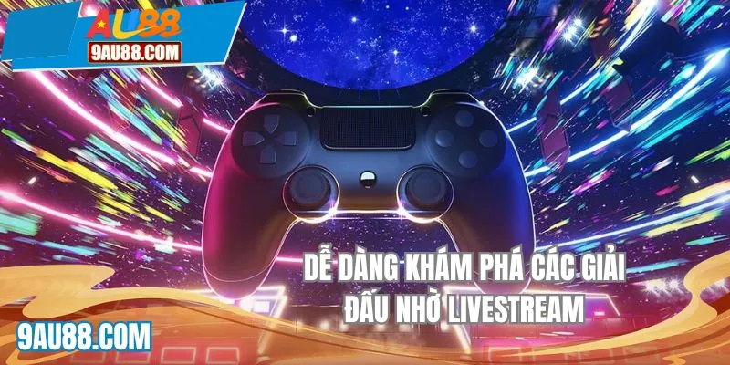Dễ dàng khám phá các giải đấu nhờ livestream