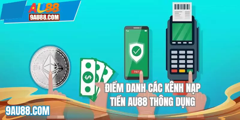 Điểm danh các kênh nạp tiền AU88 thông dụng