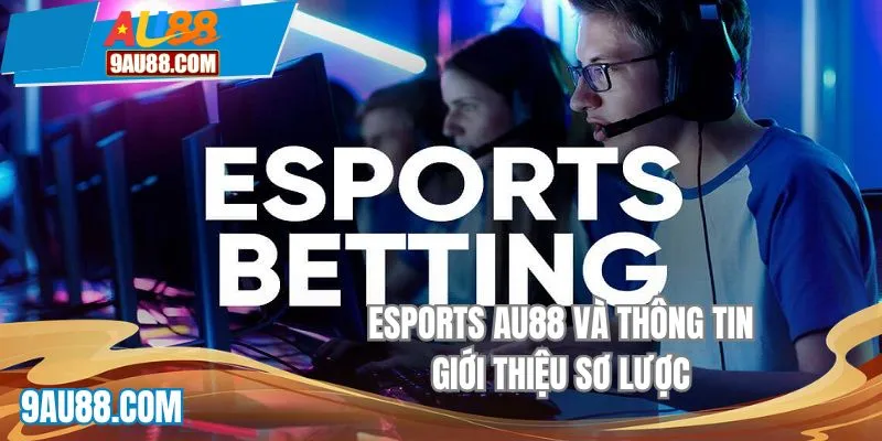 Esports AU88 và thông tin giới thiệu sơ lược