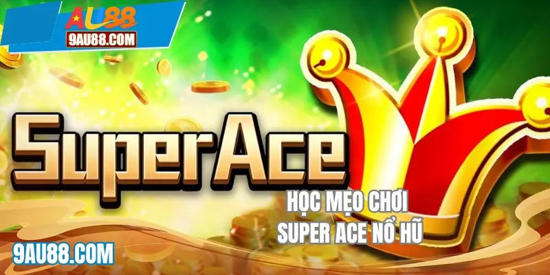 Học mẹo chơi Super Ace nổ hũ