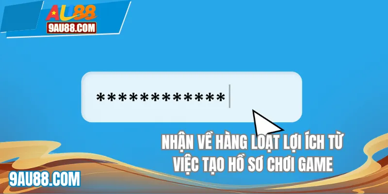 Nhận về hàng loạt lợi ích từ việc tạo hồ sơ chơi game