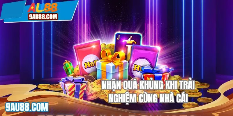 Nhận quà khủng khi trải nghiệm cùng nhà cái