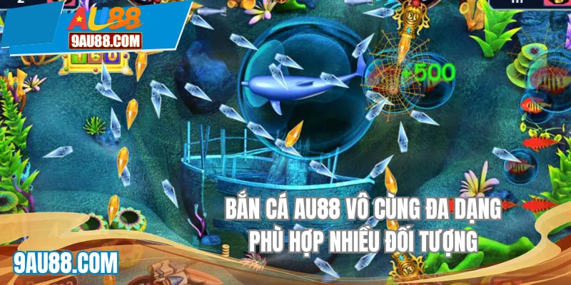 Bắn cá AU88 vô cùng đa dạng, phù hợp nhiều đối tượng