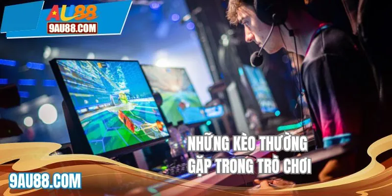 Những kèo thường gặp trong trò chơi