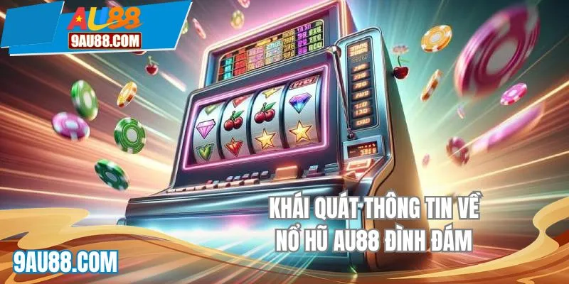 Tổng quan vài thông tin hấp dẫn về nổ hũ AU88