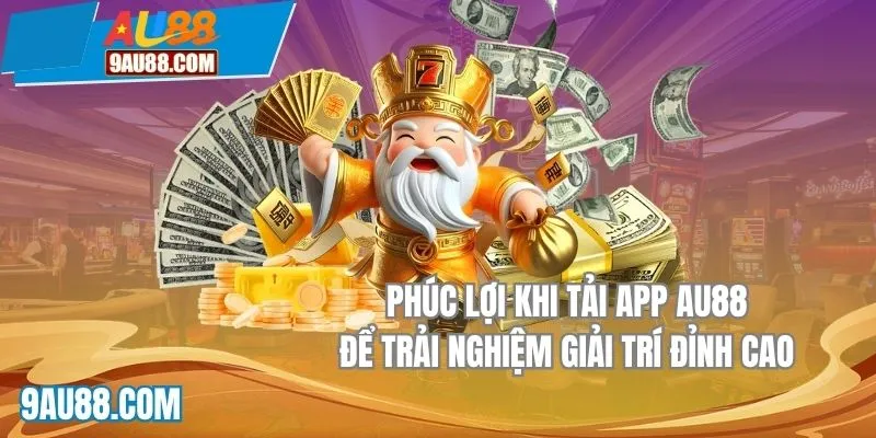 Phúc lợi hội viên nhận được khi tải app AU88