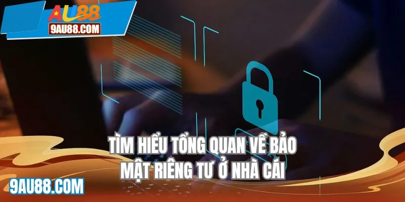 Tìm hiểu tổng quan về bảo mật riêng tư ở nhà cái AU88