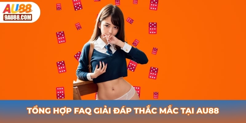 Tổng hợp FAQ giải đáp thắc mắc tại AU88
